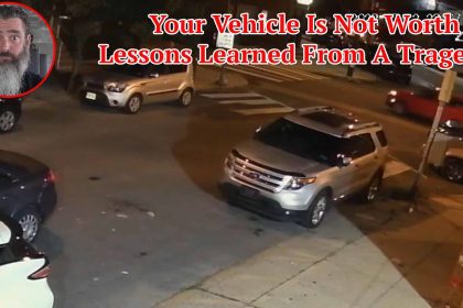 Your Vehicle Is Not Worth It; Lessons Learned From A Tragedy